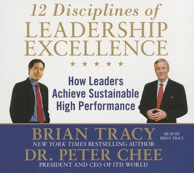 12 Disciplines of Leadership Excellence: How Leaders Achieve Sustainable High Performance - Chee, Peter, Dr., and Tracy, Brian (Narrator)