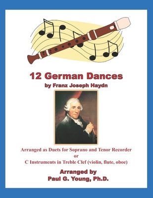 12 German Dances by Franz Joseph Haydn: Arranged as Duets for Soprano and Tenor Recorder or C Instruments in Treble Clef (violin, flute, oboe) - Young, Paul G