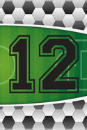 12 Journal: A Soccer Jersey Number #12 Twelve Sports Notebook For Writing And Notes: Great Personalized Gift For All Football Players, Coaches, And Fans (Futbol Ball Field Pitch Print)