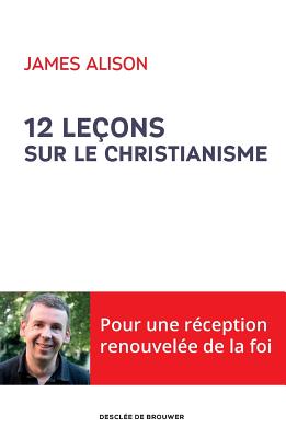 12 Lecons Sur Le Christianisme - Alison, James, and Rosso, Francois (Translated by)