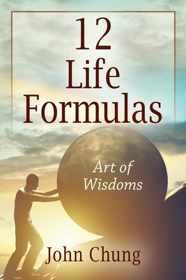 12 Life Formulas: Art of Wisdoms - Chung, John