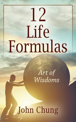 12 Life Formulas: Art of Wisdoms - Chung, John