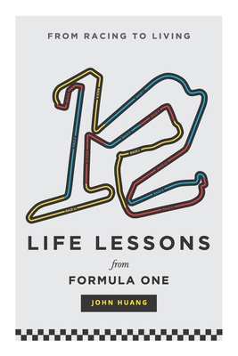 12 Life Lessons From Formula One: From racing to living - Huang, John