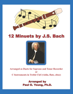 12 Minuets by J.S. Bach: Arranged as Duets for Soprano and Tenor Recorder or C Instruments in Treble Clef (violin, flute, oboe)