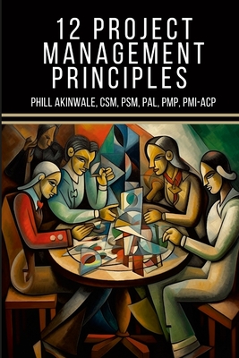 12 Principles of Project Management: The Time Machine Tale (A PMP(R) and CAPM(R) Exam Study Aid) - Akinwale, Phill