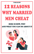 12 Reasons Why Married Men Cheat: Here is How, Why, and What You Can Do About It