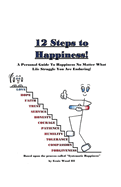 12 Steps to Happiness: A Personal Guide to Happiness No Matter What Life Struggle You Are Enduring!