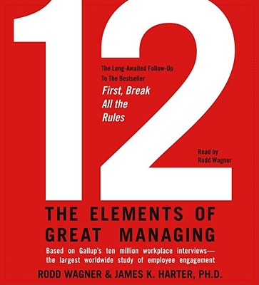 12: The Elements of Great Managing - Wagner, Rodd (Read by), and Harter, James K, PH.D., PH D