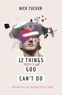 12 Things God Can't Do: ...and How They Can Help You Sleep at Night