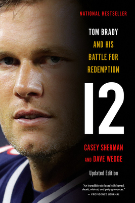 12: Tom Brady and His Battle for Redemption - Sherman, Casey, and Wedge, Dave