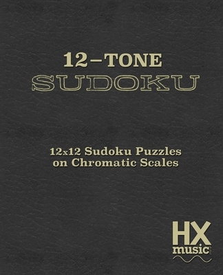 12-Tone Sudoku: 12x12 Sudoku Puzzles On Chromatic Scales - Fraley, Ryan, and Johnson, Ralph (Editor), and Music, Hx