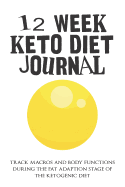 12 Week Keto Diet Journal: Track Macros and Body Functions During the Fat Adaption Stage of the Ketogenic Diet