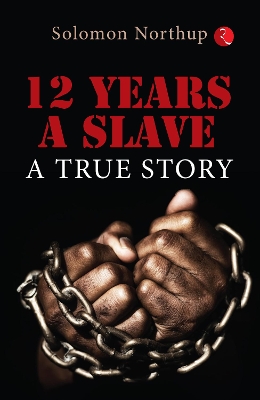 12 Years A Slave: A True Story - Northup, Solomon