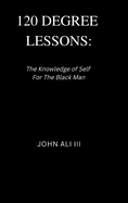 120 Degree Lessons: The Knowledge of Self for the Black Man