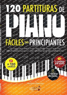 120 Partituras de Piano Fciles Para Principiantes: Canciones Populares y Piezas Clsicas Famosas en Orden de Dificultad, Paso a Paso, con Video Tutoriales Para Nios o Aficionados