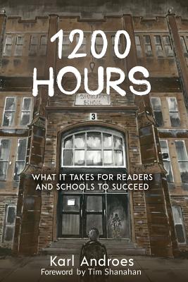 1200 Hours: What It Takes for Readers and Schools to Succeed - Androes, Karl, and Shanahan, Timothy (Foreword by)