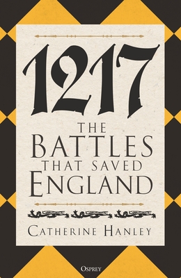 1217: The Battles That Saved England - Hanley, Catherine, and Ross, Tina