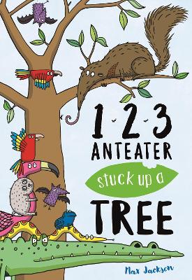 123, Anteater Stuck Up A Tree: A Curious Counting Book - Jackson, Max