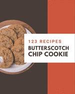 123 Butterscotch Chip Cookie Recipes: Butterscotch Chip Cookie Cookbook - Your Best Friend Forever