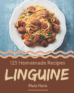 123 Homemade Linguine Recipes: A Linguine Cookbook Everyone Loves!