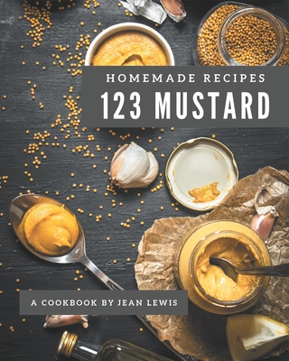 123 Homemade Mustard Recipes: Not Just a Mustard Cookbook! - Lewis, Jean