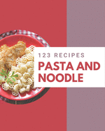 123 Pasta and Noodle Recipes: Best-ever Pasta and Noodle Cookbook for Beginners