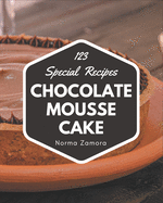 123 Special Chocolate Mousse Cake Recipes: Home Cooking Made Easy with Chocolate Mousse Cake Cookbook!