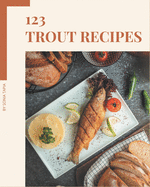 123 Trout Recipes: Best-ever Trout Cookbook for Beginners
