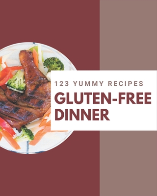123 Yummy Gluten-Free Dinner Recipes: From The Yummy Gluten-Free Dinner Cookbook To The Table - Dubin, Lillian