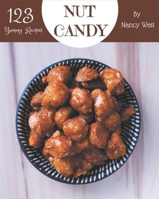 123 Yummy Nut Candy Recipes: A Timeless Yummy Nut Candy Cookbook - West, Nancy