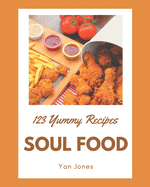 123 Yummy Soul Food Recipes: Yummy Soul Food Cookbook - Your Best Friend Forever