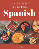 123 Yummy Spanish Recipes: Start a New Cooking Chapter with Yummy Spanish Cookbook!