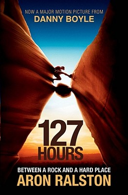 127 Hours: Between a Rock and a Hard Place - Ralston, Aron