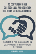 13 Conversaciones Que Cada Padre Debe Tener Con Su Hijo Adolescente: Cada D?a Te Pide Desbloquear Un Dilogo Honesto Y Profundizar Tu V?nculo