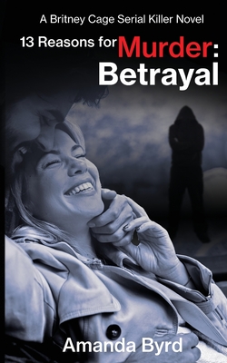 13 Reasons for Murder Betrayal: A Britney Cage Serial Killer Novel (13 Reasons for Murder #6) - Byrd, Amanda, and Whited, Jason (Editor)