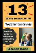 13 Ways to deal with Toddler tantrums: Ultimate guide for overloaded multitasking mother