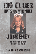 130 Clues That Show Who Killed JonBenet: The True Story Of How JonBenet Was Killed