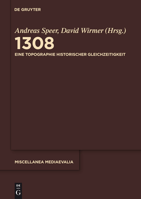 1308: Eine Topographie Historischer Gleichzeitigkeit - Speer, Andreas (Editor), and Wirmer, David (Editor)