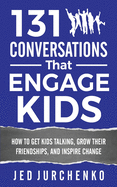 131 Conversations That Engage Kids: How to Get Kids Talking, Grow Their Friendships, and Inspire Change