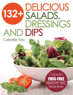 132+ Delicious Salads, Dressings and Dips: (Gabrielle's Fuss-Free Healthy Veg Recipes)