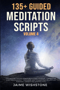 135+ Guided Meditation Scripts (Volume 4): Discover Calm and Transformation: Embrace Nature, Mindfulness, Self-Care, and Personal Growth Across Diverse Landscapes, Emotions, and Life Challenges.