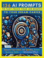 136 AI Prompts to Fast-Track Your Job Search to Your Dream Career: Secure Your Ideal Job Quickly, Boost Success Odds, and Minimize Effort by Mastering ChatGPT, Microsoft Copilot, Bing Chat, Google Bard & Meta Llama