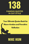 138 Famous Quotes in Cat Style: Your Ultimate Quotes Book for Meow-tivation and Pawsitive Reflection
