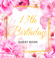 13th Birthday Guest Book: Keepsake Gift for Men and Women Turning 13 - Hardback with Cute Pink Roses Themed Decorations & Supplies, Personalized Wishes, Sign-in, Gift Log, Photo Pages