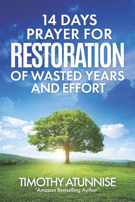 14 Days Fasting & Prayer for Restoration of Wasted Years & Efforts - Atunnise, Timothy