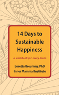 14 Days to Sustainable Happiness: A Workbook for Every Brain