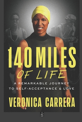 140 Miles of Life: A Remarkable Journey to Self-Acceptance & Love - Carrera, Veronica