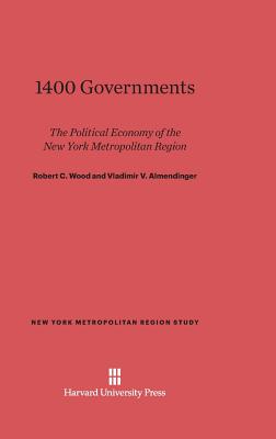 1400 Governments: The Political Economy of the New York Metropolitan Region - Wood, Robert C, and Almendinger, Vladimir V