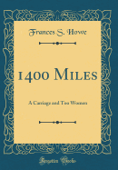 1400 Miles: A Carriage and Too Women (Classic Reprint)