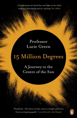 15 Million Degrees: A Journey to the Centre of the Sun - Green, Lucie, Professor